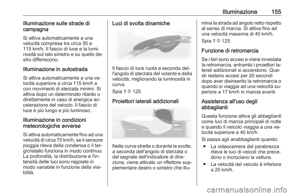OPEL ASTRA J 2016 Manuale di uso e manutenzione (in Italian) Illuminazione155Illuminazione sulle strade di
campagna
Si attiva automaticamente a una
velocità compresa tra circa 55 e
115 km/h. Il fascio di luce e la lumi‐
nosità sul lato sinistro e su quello OPEL ASTRA J 2016 Manuale di uso e manutenzione (in Italian) Illuminazione155Illuminazione sulle strade di
campagna
Si attiva automaticamente a una
velocità compresa tra circa 55 e
115 km/h. Il fascio di luce e la lumi‐
nosità sul lato sinistro e su quello