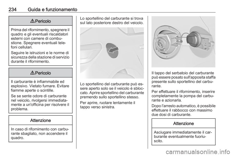 OPEL ASTRA J 2016  Manuale di uso e manutenzione (in Italian) 234Guida e funzionamento9Pericolo
Prima del rifornimento, spegnere il
quadro e gli eventuali riscaldatori
esterni con camere di combu‐
stione. Spegnere eventuali tele‐
foni cellulari.
Seguire le i