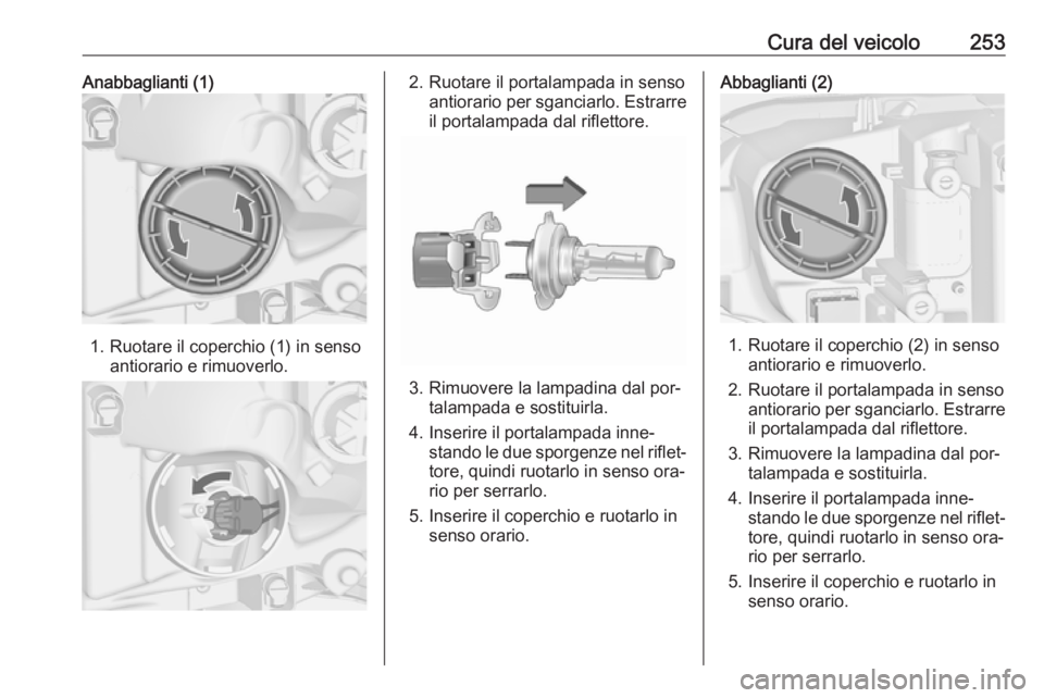 OPEL ASTRA J 2016  Manuale di uso e manutenzione (in Italian) Cura del veicolo253Anabbaglianti (1)
1. Ruotare il coperchio (1) in sensoantiorario e rimuoverlo.
2. Ruotare il portalampada in sensoantiorario per sganciarlo. Estrarreil portalampada dal riflettore.
