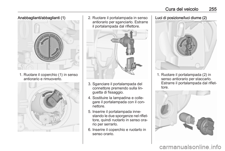 OPEL ASTRA J 2016  Manuale di uso e manutenzione (in Italian) Cura del veicolo255Anabbaglianti/abbaglianti (1)
1. Ruotare il coperchio (1) in sensoantiorario e rimuoverlo.
2. Ruotare il portalampada in sensoantiorario per sganciarlo. Estrarreil portalampada dal 