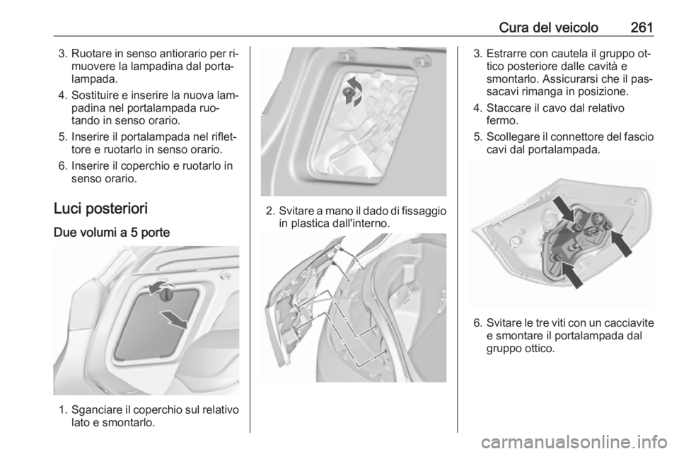 OPEL ASTRA J 2016  Manuale di uso e manutenzione (in Italian) Cura del veicolo2613.Ruotare in senso antiorario per ri‐
muovere la lampadina dal porta‐
lampada.
4. Sostituire e inserire la nuova lam‐
padina nel portalampada ruo‐
tando in senso orario.
5. 