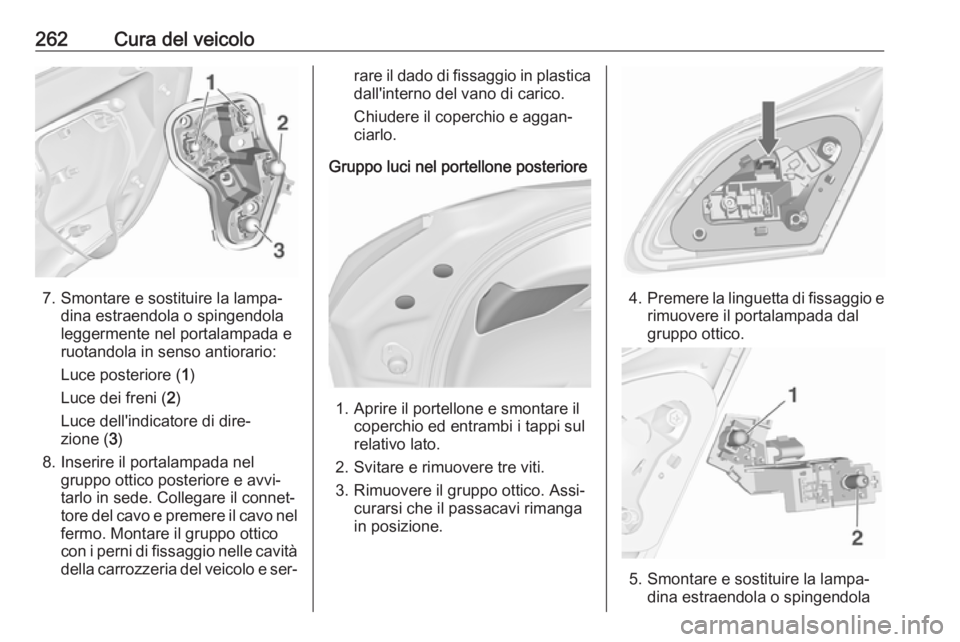OPEL ASTRA J 2016  Manuale di uso e manutenzione (in Italian) 262Cura del veicolo
7. Smontare e sostituire la lampa‐dina estraendola o spingendola
leggermente nel portalampada e
ruotandola in senso antiorario:
Luce posteriore ( 1)
Luce dei freni ( 2)
Luce dell