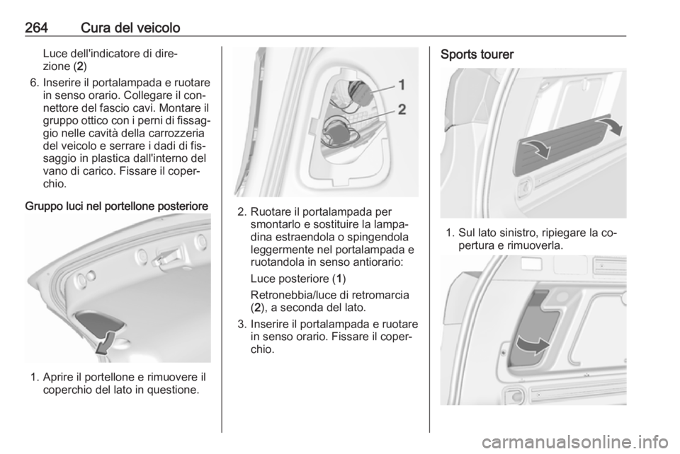 OPEL ASTRA J 2016  Manuale di uso e manutenzione (in Italian) 264Cura del veicoloLuce dell'indicatore di dire‐
zione ( 2)
6. Inserire il portalampada e ruotare in senso orario. Collegare il con‐nettore del fascio cavi. Montare il
gruppo ottico con i pern