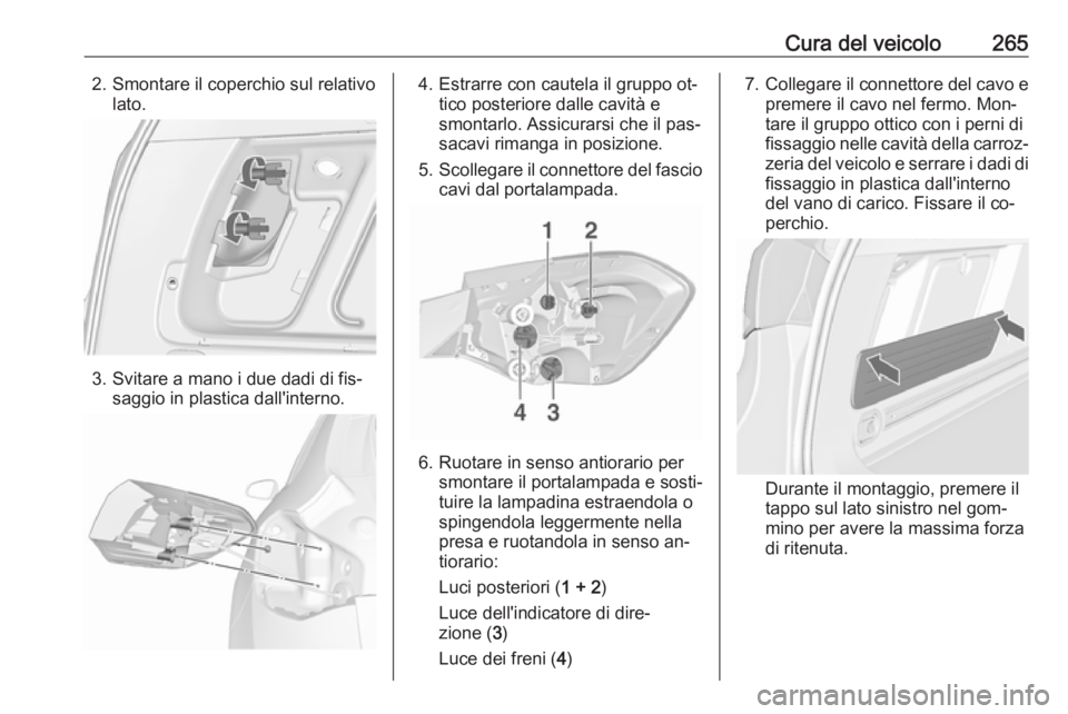 OPEL ASTRA J 2016  Manuale di uso e manutenzione (in Italian) Cura del veicolo2652. Smontare il coperchio sul relativolato.
3. Svitare a mano i due dadi di fis‐saggio in plastica dall'interno.
4. Estrarre con cautela il gruppo ot‐ tico posteriore dalle c