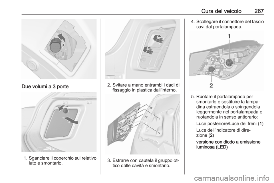 OPEL ASTRA J 2016  Manuale di uso e manutenzione (in Italian) Cura del veicolo267
Due volumi a 3 porte
1.Sganciare il coperchio sul relativo
lato e smontarlo.
2. Svitare a mano entrambi i dadi di fissaggio in plastica dall'interno.
3. Estrarre con cautela il