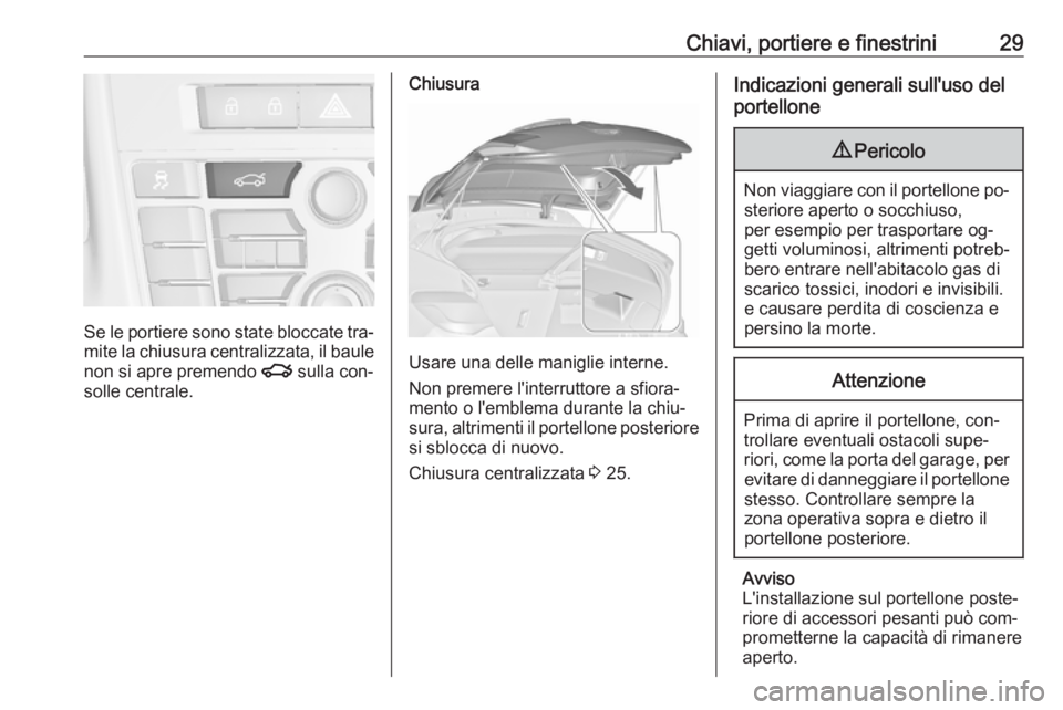 OPEL ASTRA J 2016  Manuale di uso e manutenzione (in Italian) Chiavi, portiere e finestrini29
Se le portiere sono state bloccate tra‐
mite la chiusura centralizzata, il baule
non si apre premendo  x sulla con‐
solle centrale.
Chiusura
Usare una delle manigli