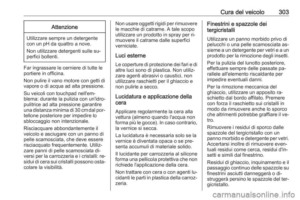 OPEL ASTRA J 2016 Manuale di uso e manutenzione (in Italian) Cura del veicolo303Attenzione
Utilizzare sempre un detergente
con un pH da quattro a nove.
Non utilizzare detergenti sulle su‐
perfici bollenti.
Far ingrassare le cerniere di tutte le
portiere in of OPEL ASTRA J 2016 Manuale di uso e manutenzione (in Italian) Cura del veicolo303Attenzione
Utilizzare sempre un detergente
con un pH da quattro a nove.
Non utilizzare detergenti sulle su‐
perfici bollenti.
Far ingrassare le cerniere di tutte le
portiere in of