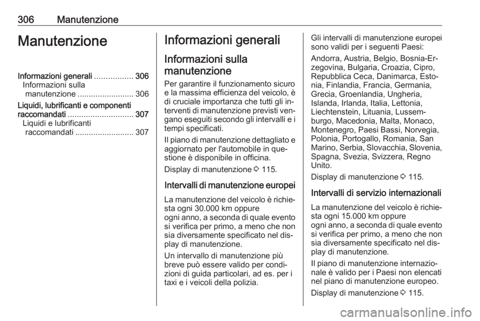 OPEL ASTRA J 2016 Manuale di uso e manutenzione (in Italian) 306ManutenzioneManutenzioneInformazioni generali.................306
Informazioni sulla manutenzione ......................... 306
Liquidi, lubrificanti e componenti
raccomandati ..................... OPEL ASTRA J 2016 Manuale di uso e manutenzione (in Italian) 306ManutenzioneManutenzioneInformazioni generali.................306
Informazioni sulla manutenzione ......................... 306
Liquidi, lubrificanti e componenti
raccomandati .....................