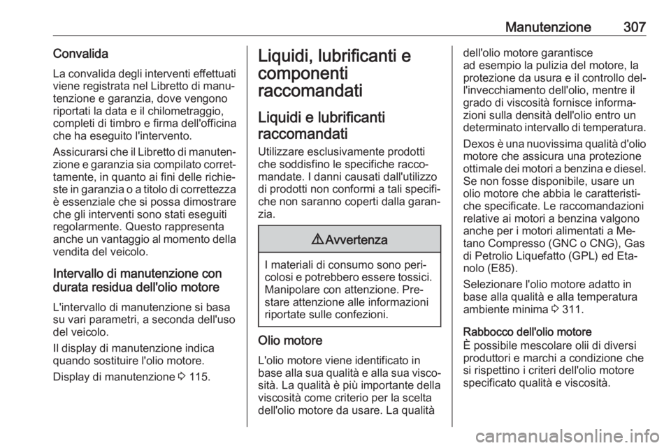 OPEL ASTRA J 2016 Manuale di uso e manutenzione (in Italian) Manutenzione307Convalida
La convalida degli interventi effettuati
viene registrata nel Libretto di manu‐
tenzione e garanzia, dove vengono
riportati la data e il chilometraggio,
completi di timbro e OPEL ASTRA J 2016 Manuale di uso e manutenzione (in Italian) Manutenzione307Convalida
La convalida degli interventi effettuati
viene registrata nel Libretto di manu‐
tenzione e garanzia, dove vengono
riportati la data e il chilometraggio,
completi di timbro e