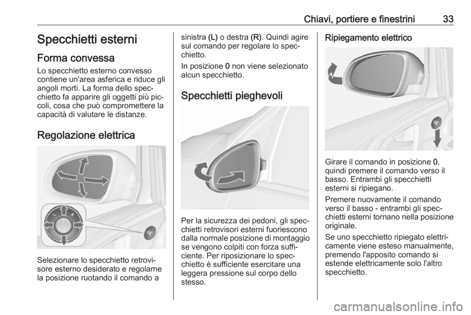 OPEL ASTRA J 2016  Manuale di uso e manutenzione (in Italian) Chiavi, portiere e finestrini33Specchietti esterni
Forma convessa
Lo specchietto esterno convesso
contiene un'area asferica e riduce gli
angoli morti. La forma dello spec‐
chietto fa apparire gl