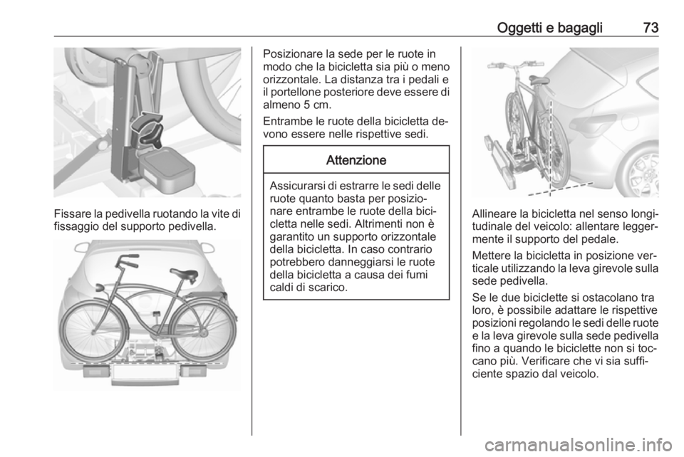OPEL ASTRA J 2016 Manuale di uso e manutenzione (in Italian) Oggetti e bagagli73
Fissare la pedivella ruotando la vite difissaggio del supporto pedivella.
Posizionare la sede per le ruote in
modo che la bicicletta sia più o meno
orizzontale. La distanza tra i OPEL ASTRA J 2016 Manuale di uso e manutenzione (in Italian) Oggetti e bagagli73
Fissare la pedivella ruotando la vite difissaggio del supporto pedivella.
Posizionare la sede per le ruote in
modo che la bicicletta sia più o meno
orizzontale. La distanza tra i
