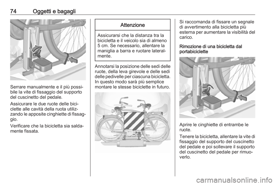 OPEL ASTRA J 2016 Manuale di uso e manutenzione (in Italian) 74Oggetti e bagagli
Serrare manualmente e il più possi‐
bile la vite di fissaggio del supporto
del cuscinetto del pedale.
Assicurare le due ruote delle bici‐
clette alle cavità della ruota utili OPEL ASTRA J 2016 Manuale di uso e manutenzione (in Italian) 74Oggetti e bagagli
Serrare manualmente e il più possi‐
bile la vite di fissaggio del supporto
del cuscinetto del pedale.
Assicurare le due ruote delle bici‐
clette alle cavità della ruota utili