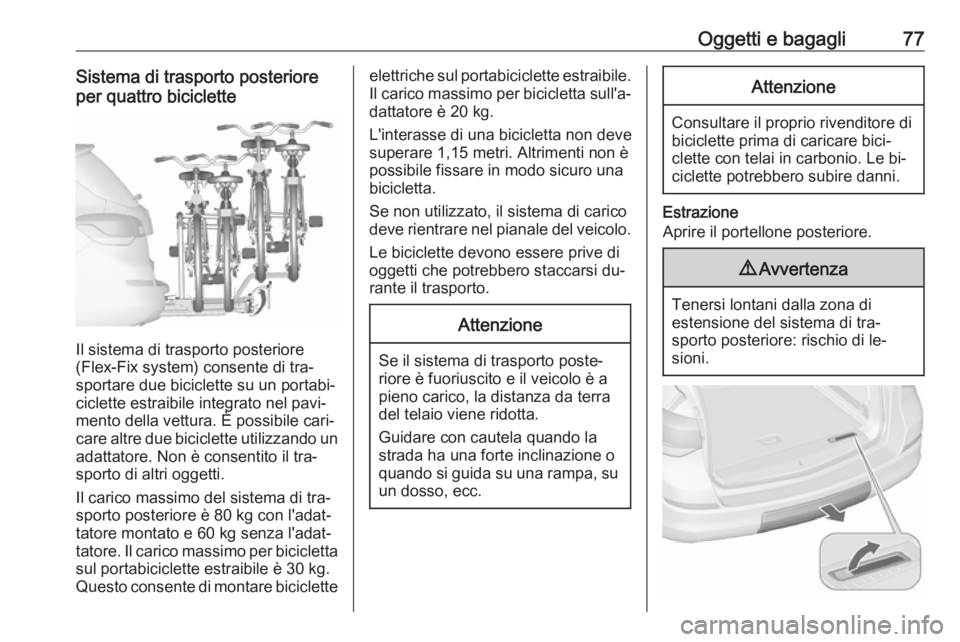 OPEL ASTRA J 2016 Manuale di uso e manutenzione (in Italian) Oggetti e bagagli77Sistema di trasporto posteriore
per quattro biciclette
Il sistema di trasporto posteriore
(Flex-Fix system) consente di tra‐
sportare due biciclette su un portabi‐
ciclette estr OPEL ASTRA J 2016 Manuale di uso e manutenzione (in Italian) Oggetti e bagagli77Sistema di trasporto posteriore
per quattro biciclette
Il sistema di trasporto posteriore
(Flex-Fix system) consente di tra‐
sportare due biciclette su un portabi‐
ciclette estr