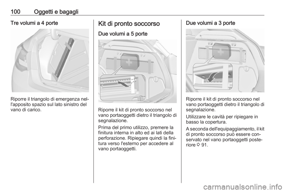 OPEL ASTRA J 2016.5  Manuale di uso e manutenzione (in Italian) 100Oggetti e bagagliTre volumi a 4 porte
Riporre il triangolo di emergenza nel‐
l'apposito spazio sul lato sinistro del
vano di carico.
Kit di pronto soccorso
Due volumi a 5 porte
Riporre il kit