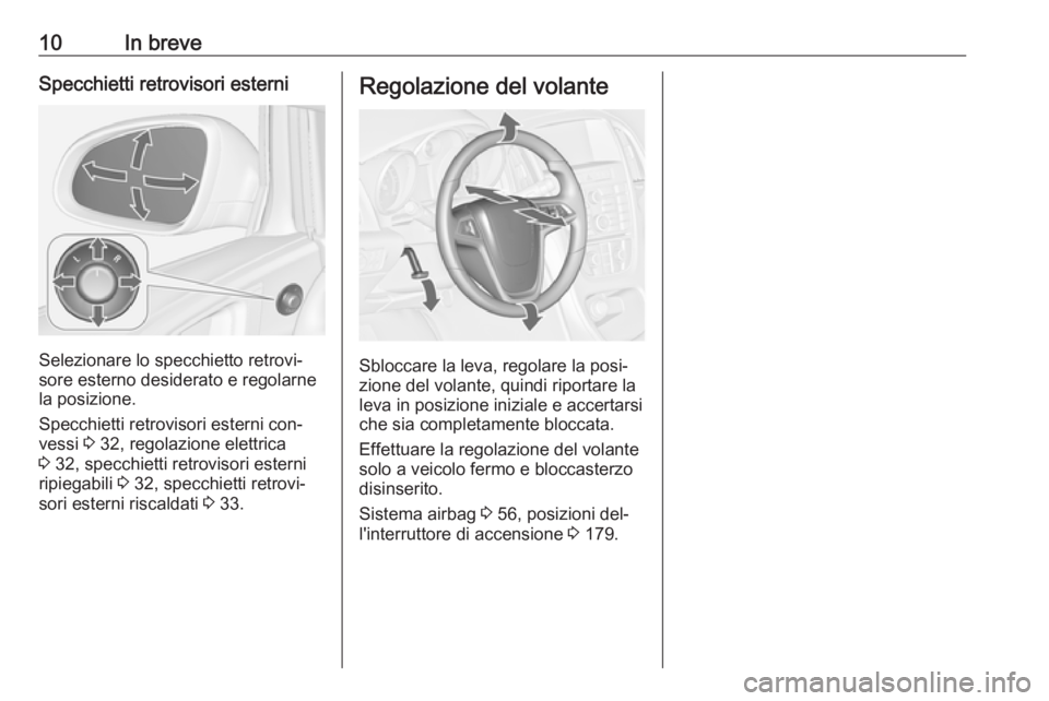 OPEL ASTRA J 2016.5  Manuale di uso e manutenzione (in Italian) 10In breveSpecchietti retrovisori esterni
Selezionare lo specchietto retrovi‐
sore esterno desiderato e regolarne
la posizione.
Specchietti retrovisori esterni con‐
vessi  3 32, regolazione elettr