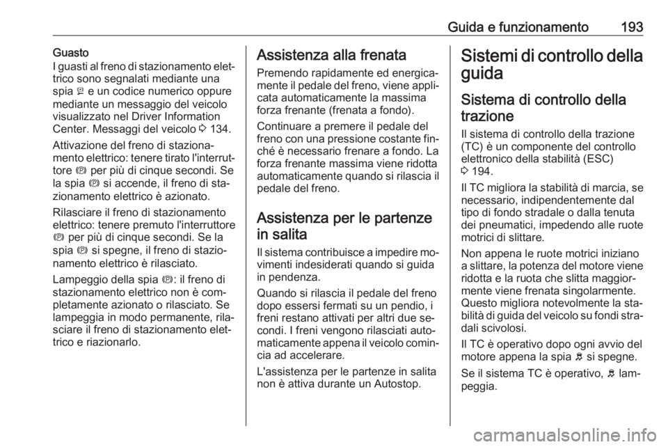 OPEL ASTRA J 2016.5 Manuale di uso e manutenzione (in Italian) Guida e funzionamento193Guasto
I guasti al freno di stazionamento elet‐
trico sono segnalati mediante una
spia j e un codice numerico oppure
mediante un messaggio del veicolo
visualizzato nel Drive OPEL ASTRA J 2016.5 Manuale di uso e manutenzione (in Italian) Guida e funzionamento193Guasto
I guasti al freno di stazionamento elet‐
trico sono segnalati mediante una
spia j e un codice numerico oppure
mediante un messaggio del veicolo
visualizzato nel Drive