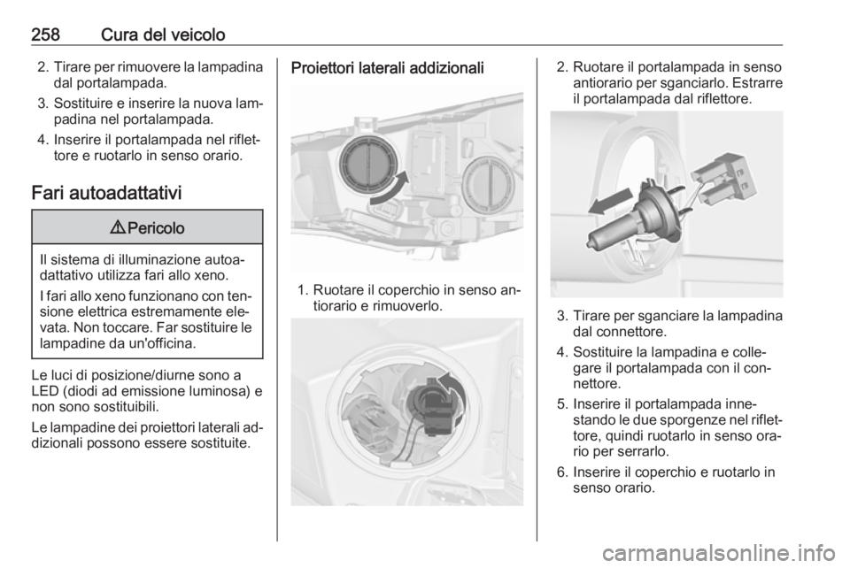 OPEL ASTRA J 2016.5 Manuale di uso e manutenzione (in Italian) 258Cura del veicolo2.Tirare per rimuovere la lampadina
dal portalampada.
3. Sostituire e inserire la nuova lam‐
padina nel portalampada.
4. Inserire il portalampada nel riflet‐ tore e ruotarlo in OPEL ASTRA J 2016.5 Manuale di uso e manutenzione (in Italian) 258Cura del veicolo2.Tirare per rimuovere la lampadina
dal portalampada.
3. Sostituire e inserire la nuova lam‐
padina nel portalampada.
4. Inserire il portalampada nel riflet‐ tore e ruotarlo in