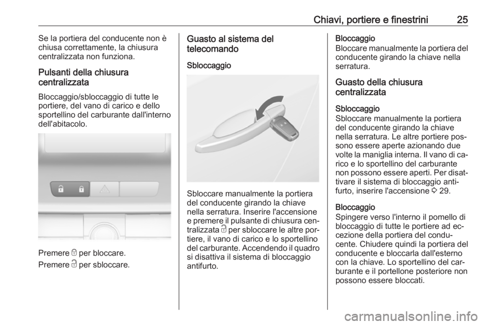 OPEL ASTRA J 2016.5  Manuale di uso e manutenzione (in Italian) Chiavi, portiere e finestrini25Se la portiera del conducente non è
chiusa correttamente, la chiusura
centralizzata non funziona.
Pulsanti della chiusura
centralizzata
Bloccaggio/sbloccaggio di tutte 