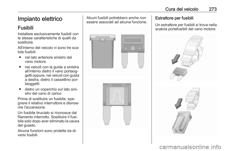 OPEL ASTRA J 2016.5  Manuale di uso e manutenzione (in Italian) Cura del veicolo273Impianto elettricoFusibili
Installare esclusivamente fusibili con le stesse caratteristiche di quelli da
sostituire.
All'interno del veicolo vi sono tre sca‐ tole fusibili:
