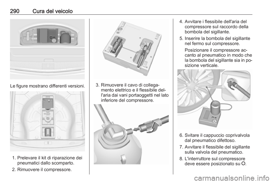 OPEL ASTRA J 2016.5  Manuale di uso e manutenzione (in Italian) 290Cura del veicolo
Le figure mostrano differenti versioni.
1. Prelevare il kit di riparazione deipneumatici dallo scomparto.
2. Rimuovere il compressore.
3. Rimuovere il cavo di collega‐ mento elet