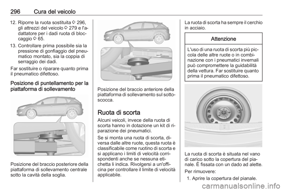 OPEL ASTRA J 2016.5  Manuale di uso e manutenzione (in Italian) 296Cura del veicolo12. Riporre la ruota sostituita 3 296,
gli attrezzi del veicolo  3 279 e l'a‐
dattatore per i dadi ruota di bloc‐
caggio  3 65.
13. Controllare prima possibile sia la pressi