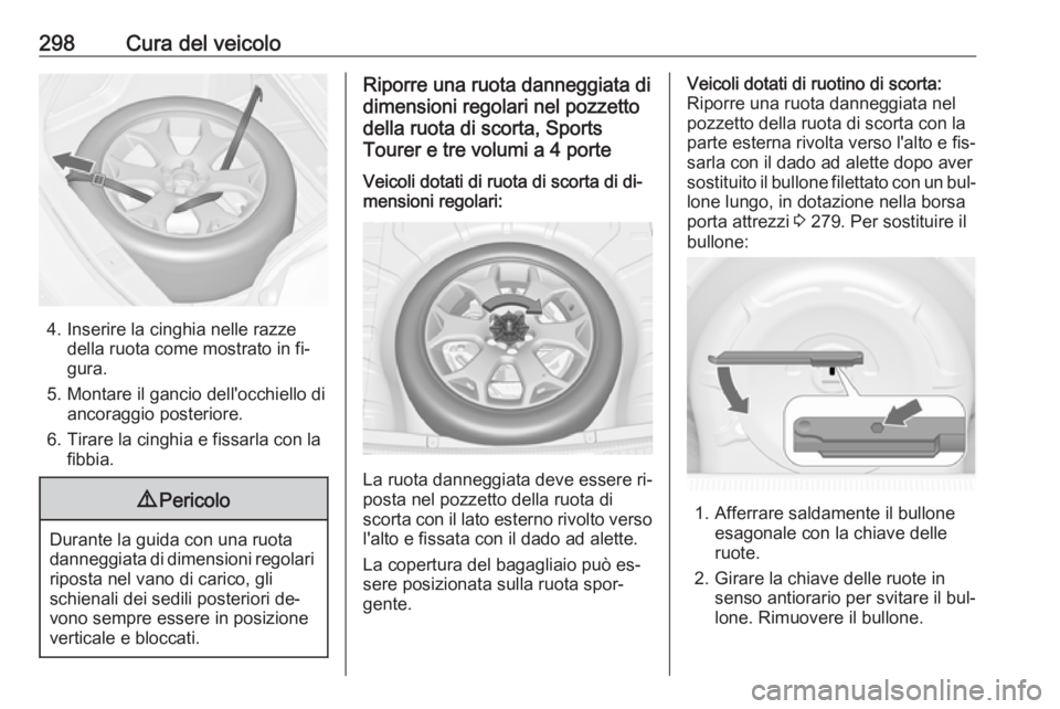 OPEL ASTRA J 2016.5  Manuale di uso e manutenzione (in Italian) 298Cura del veicolo
4. Inserire la cinghia nelle razzedella ruota come mostrato in fi‐
gura.
5. Montare il gancio dell'occhiello di ancoraggio posteriore.
6. Tirare la cinghia e fissarla con la 