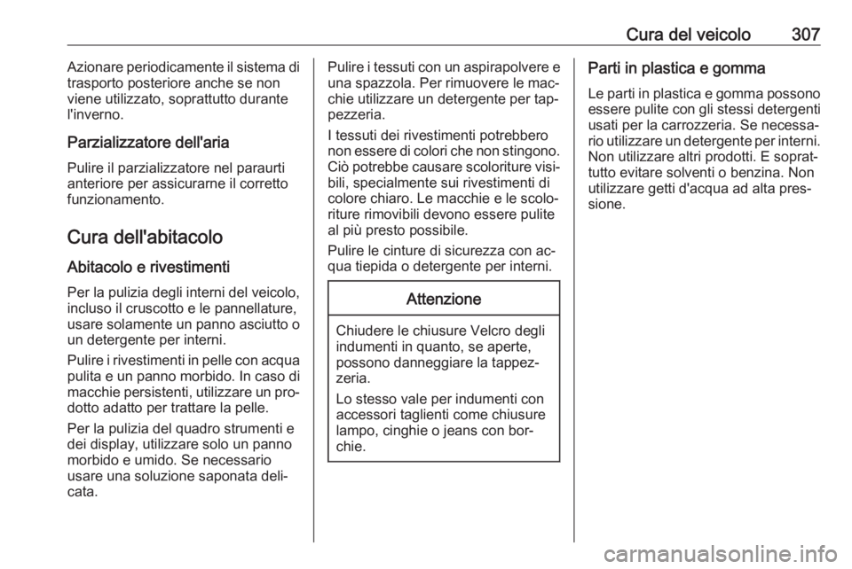OPEL ASTRA J 2016.5  Manuale di uso e manutenzione (in Italian) Cura del veicolo307Azionare periodicamente il sistema di
trasporto posteriore anche se non
viene utilizzato, soprattutto durante l'inverno.
Parzializzatore dell'aria
Pulire il parzializzatore 