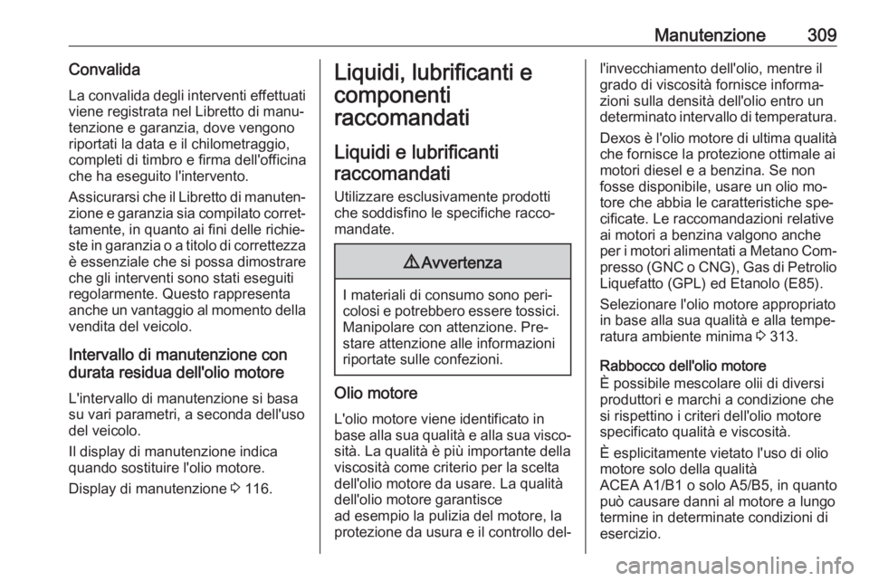 OPEL ASTRA J 2016.5  Manuale di uso e manutenzione (in Italian) Manutenzione309Convalida
La convalida degli interventi effettuati
viene registrata nel Libretto di manu‐
tenzione e garanzia, dove vengono
riportati la data e il chilometraggio,
completi di timbro e