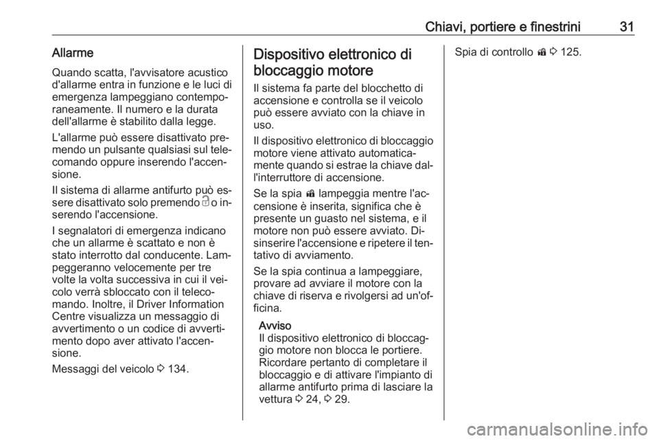 OPEL ASTRA J 2016.5  Manuale di uso e manutenzione (in Italian) Chiavi, portiere e finestrini31AllarmeQuando scatta, l'avvisatore acustico
d'allarme entra in funzione e le luci di
emergenza lampeggiano contempo‐
raneamente. Il numero e la durata
dell'