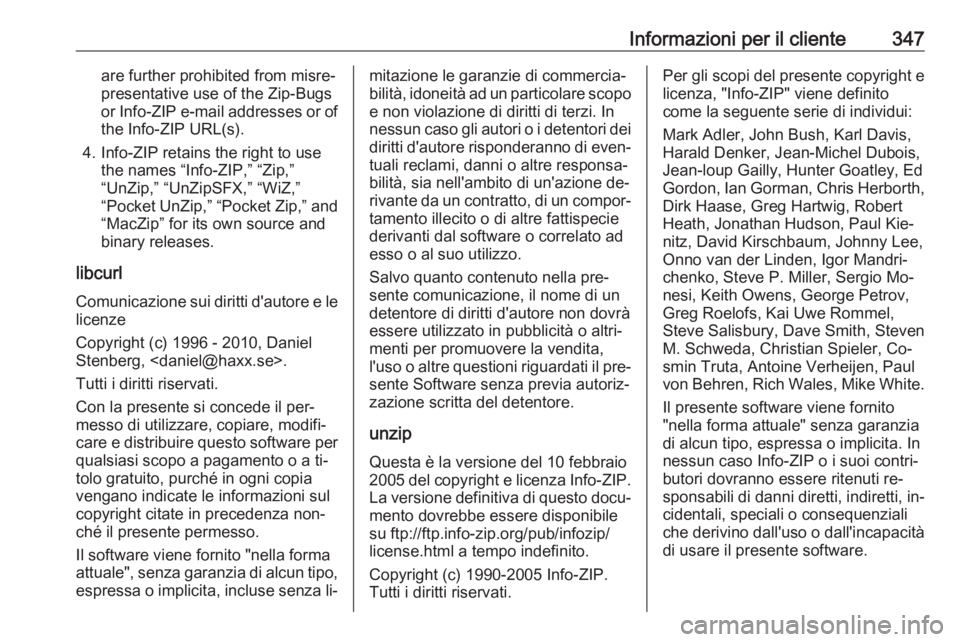 OPEL ASTRA J 2016.5  Manuale di uso e manutenzione (in Italian) Informazioni per il cliente347are further prohibited from misre‐
presentative use of the Zip-Bugs
or Info-ZIP e-mail addresses or of the Info-ZIP URL(s).
4. Info-ZIP retains the right to use the nam