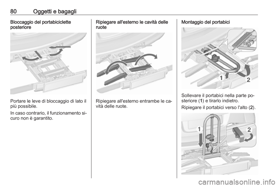 OPEL ASTRA J 2016.5  Manuale di uso e manutenzione (in Italian) 80Oggetti e bagagliBloccaggio del portabiciclette
posteriore
Portare le leve di bloccaggio di lato il
più possibile.
In caso contrario, il funzionamento si‐ curo non è garantito.
Ripiegare all'