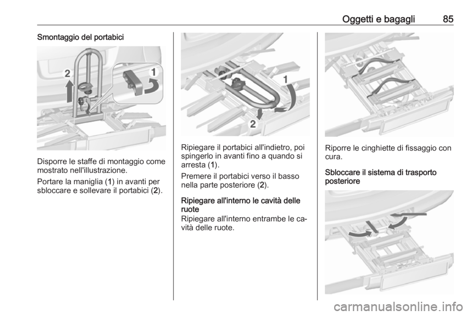 OPEL ASTRA J 2016.5  Manuale di uso e manutenzione (in Italian) Oggetti e bagagli85Smontaggio del portabici
Disporre le staffe di montaggio come
mostrato nell'illustrazione.
Portare la maniglia ( 1) in avanti per
sbloccare e sollevare il portabici ( 2).
Ripieg
