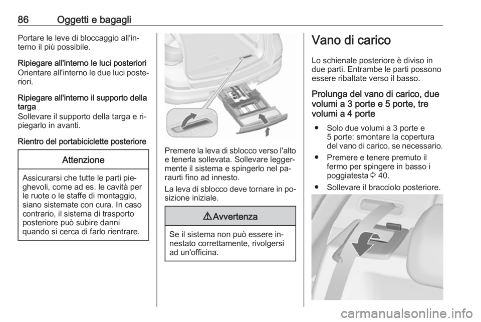 OPEL ASTRA J 2016.5  Manuale di uso e manutenzione (in Italian) 86Oggetti e bagagliPortare le leve di bloccaggio all'in‐
terno il più possibile.
Ripiegare all'interno le luci posteriori
Orientare all'interno le due luci poste‐
riori.
Ripiegare all