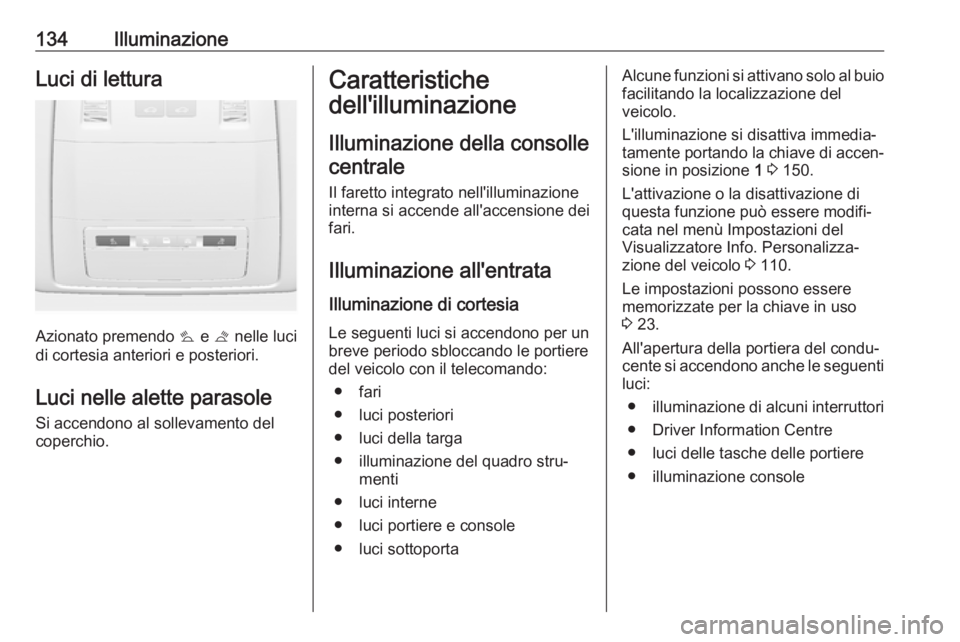 OPEL ASTRA J 2017 Manuale di uso e manutenzione (in Italian) 134IlluminazioneLuci di lettura
Azionato premendo s e t nelle luci
di cortesia anteriori e posteriori.
Luci nelle alette parasole
Si accendono al sollevamento del
coperchio.
Caratteristiche
dell' OPEL ASTRA J 2017 Manuale di uso e manutenzione (in Italian) 134IlluminazioneLuci di lettura
Azionato premendo s e t nelle luci
di cortesia anteriori e posteriori.
Luci nelle alette parasole
Si accendono al sollevamento del
coperchio.
Caratteristiche
dell'