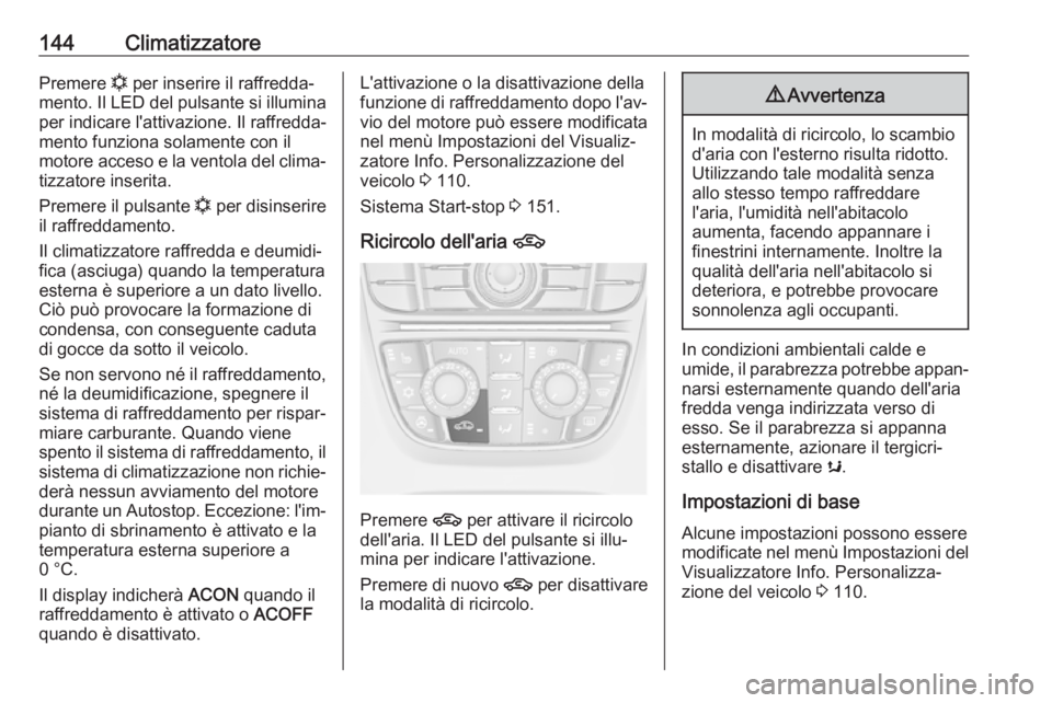 OPEL ASTRA J 2017 Manuale di uso e manutenzione (in Italian) 144ClimatizzatorePremere n per inserire il raffredda‐
mento. Il LED del pulsante si illumina
per indicare l'attivazione. Il raffredda‐
mento funziona solamente con il
motore acceso e la ventol OPEL ASTRA J 2017 Manuale di uso e manutenzione (in Italian) 144ClimatizzatorePremere n per inserire il raffredda‐
mento. Il LED del pulsante si illumina
per indicare l'attivazione. Il raffredda‐
mento funziona solamente con il
motore acceso e la ventol