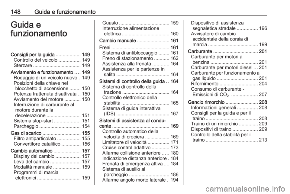 OPEL ASTRA J 2017 Manuale di uso e manutenzione (in Italian) 148Guida e funzionamentoGuida e
funzionamentoConsigli per la guida ..................149
Controllo del veicolo ................149
Sterzare ................................... 149
Avviamento e funzion OPEL ASTRA J 2017 Manuale di uso e manutenzione (in Italian) 148Guida e funzionamentoGuida e
funzionamentoConsigli per la guida ..................149
Controllo del veicolo ................149
Sterzare ................................... 149
Avviamento e funzion