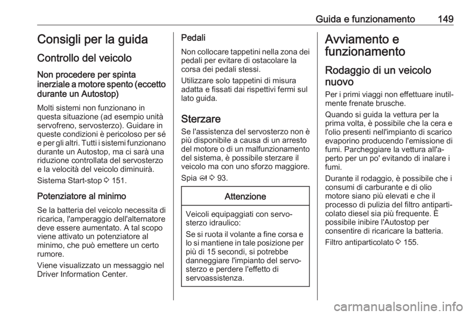 OPEL ASTRA J 2017 Manuale di uso e manutenzione (in Italian) Guida e funzionamento149Consigli per la guida
Controllo del veicolo
Non procedere per spinta
inerziale a motore spento (eccetto durante un Autostop)
Molti sistemi non funzionano in
questa situazione ( OPEL ASTRA J 2017 Manuale di uso e manutenzione (in Italian) Guida e funzionamento149Consigli per la guida
Controllo del veicolo
Non procedere per spinta
inerziale a motore spento (eccetto durante un Autostop)
Molti sistemi non funzionano in
questa situazione (