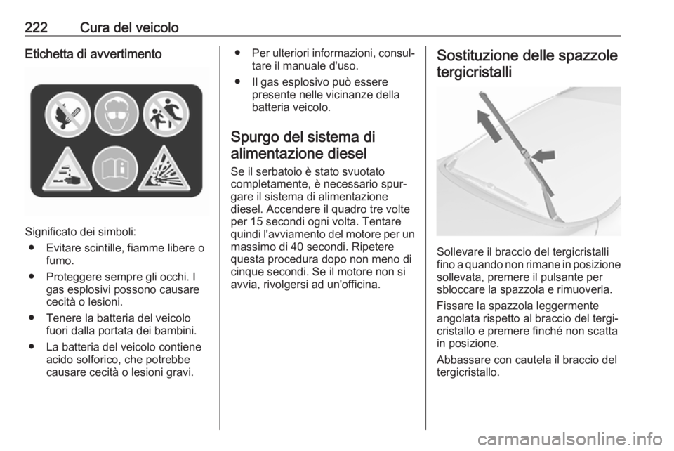 OPEL ASTRA J 2017 Manuale di uso e manutenzione (in Italian) 222Cura del veicoloEtichetta di avvertimento
Significato dei simboli:● Evitare scintille, fiamme libere o fumo.
● Proteggere sempre gli occhi. I gas esplosivi possono causare
cecità o lesioni.
OPEL ASTRA J 2017 Manuale di uso e manutenzione (in Italian) 222Cura del veicoloEtichetta di avvertimento
Significato dei simboli:● Evitare scintille, fiamme libere o fumo.
● Proteggere sempre gli occhi. I gas esplosivi possono causare
cecità o lesioni.