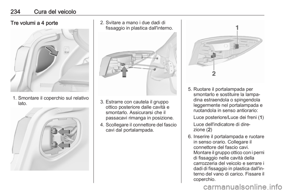 OPEL ASTRA J 2017  Manuale di uso e manutenzione (in Italian) 234Cura del veicoloTre volumi a 4 porte
1. Smontare il coperchio sul relativolato.
2. Svitare a mano i due dadi difissaggio in plastica dall'interno.
3. Estrarre con cautela il gruppoottico poster