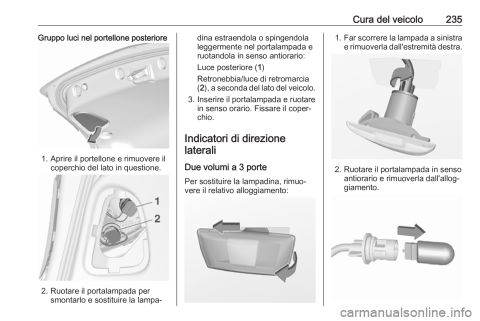 OPEL ASTRA J 2017  Manuale di uso e manutenzione (in Italian) Cura del veicolo235Gruppo luci nel portellone posteriore
1. Aprire il portellone e rimuovere ilcoperchio del lato in questione.
2. Ruotare il portalampada persmontarlo e sostituire la lampa‐
dina es