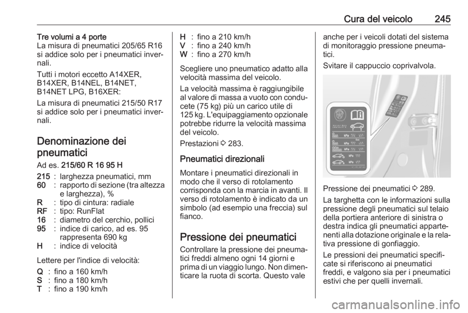 OPEL ASTRA J 2017 Manuale di uso e manutenzione (in Italian) Cura del veicolo245Tre volumi a 4 porte
La misura di pneumatici 205/65 R16
si addice solo per i pneumatici inver‐
nali.
Tutti i motori eccetto A14XER,
B14XER, B14NEL, B14NET,
B14NET LPG, B16XER:
La OPEL ASTRA J 2017 Manuale di uso e manutenzione (in Italian) Cura del veicolo245Tre volumi a 4 porte
La misura di pneumatici 205/65 R16
si addice solo per i pneumatici inver‐
nali.
Tutti i motori eccetto A14XER,
B14XER, B14NEL, B14NET,
B14NET LPG, B16XER:
La