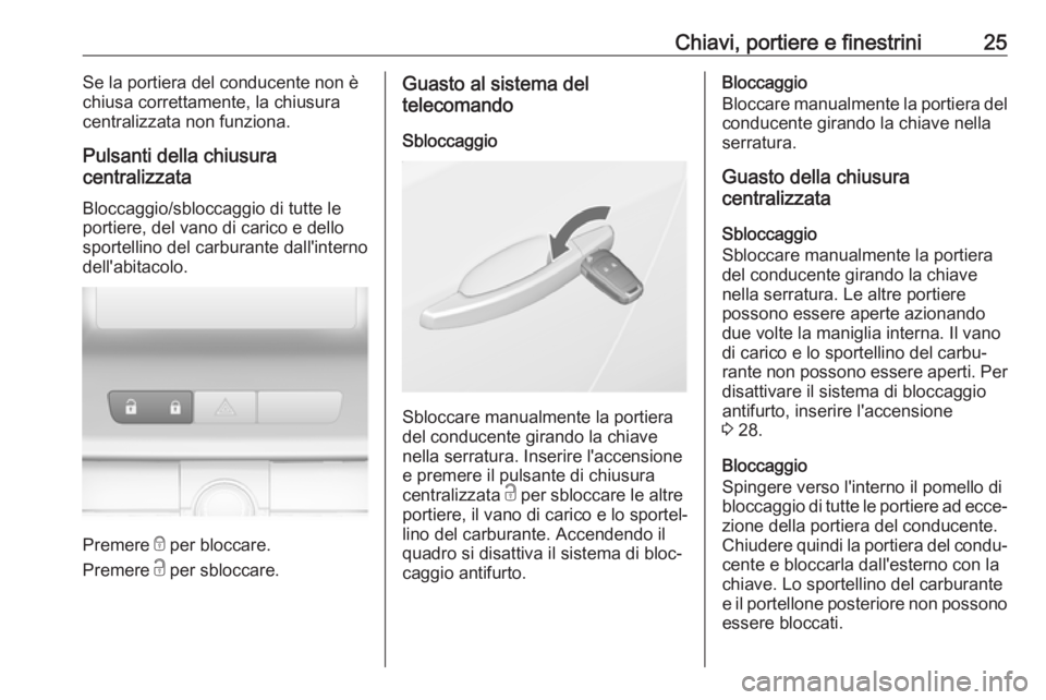 OPEL ASTRA J 2017 Manuale di uso e manutenzione (in Italian) Chiavi, portiere e finestrini25Se la portiera del conducente non è
chiusa correttamente, la chiusura
centralizzata non funziona.
Pulsanti della chiusura
centralizzata
Bloccaggio/sbloccaggio di tutte OPEL ASTRA J 2017 Manuale di uso e manutenzione (in Italian) Chiavi, portiere e finestrini25Se la portiera del conducente non è
chiusa correttamente, la chiusura
centralizzata non funziona.
Pulsanti della chiusura
centralizzata
Bloccaggio/sbloccaggio di tutte