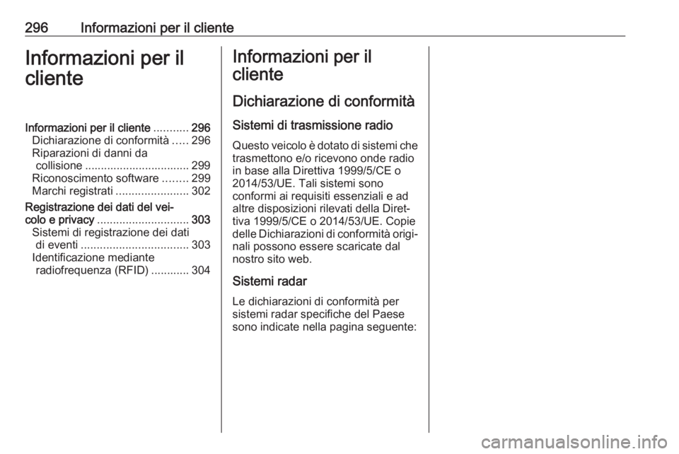 OPEL ASTRA J 2017 Manuale di uso e manutenzione (in Italian) 296Informazioni per il clienteInformazioni per il
clienteInformazioni per il cliente ...........296
Dichiarazione di conformità .....296
Riparazioni di danni da collisione ........................... OPEL ASTRA J 2017 Manuale di uso e manutenzione (in Italian) 296Informazioni per il clienteInformazioni per il
clienteInformazioni per il cliente ...........296
Dichiarazione di conformità .....296
Riparazioni di danni da collisione ...........................