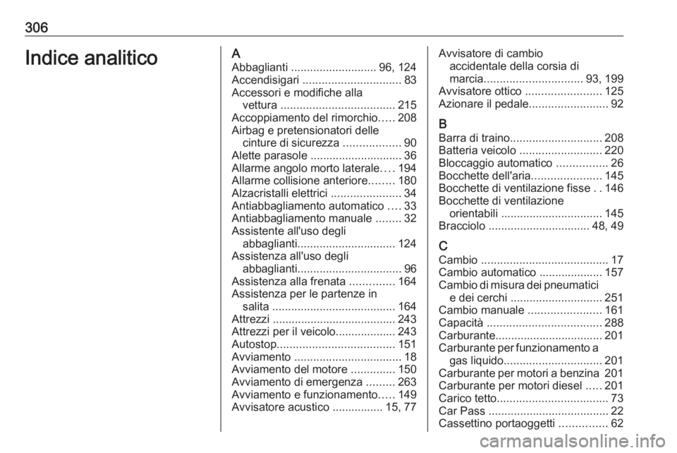 OPEL ASTRA J 2017 Manuale di uso e manutenzione (in Italian) 306Indice analiticoAAbbaglianti ........................... 96, 124
Accendisigari ............................... 83
Accessori e modifiche alla vettura .................................... 215
Acco OPEL ASTRA J 2017 Manuale di uso e manutenzione (in Italian) 306Indice analiticoAAbbaglianti ........................... 96, 124
Accendisigari ............................... 83
Accessori e modifiche alla vettura .................................... 215
Acco