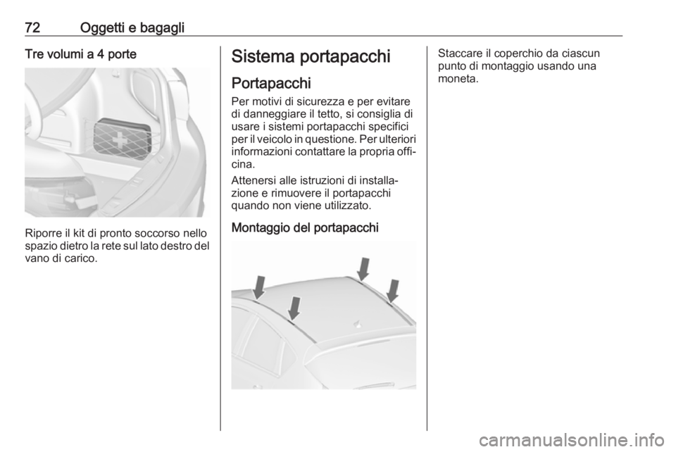OPEL ASTRA J 2017  Manuale di uso e manutenzione (in Italian) 72Oggetti e bagagliTre volumi a 4 porte
Riporre il kit di pronto soccorso nello
spazio dietro la rete sul lato destro del vano di carico.
Sistema portapacchi
Portapacchi
Per motivi di sicurezza e per 
