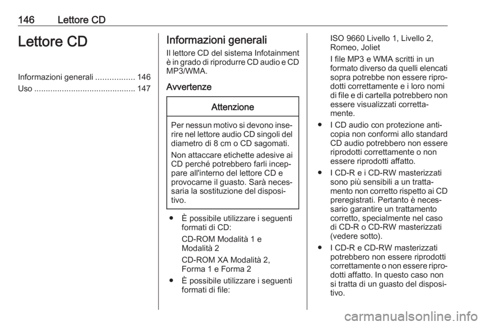 OPEL ASTRA J 2018 Manuale del sistema Infotainment (in Italian) 146Lettore CDLettore CDInformazioni generali.................146
Uso ............................................ 147Informazioni generali
Il lettore CD del sistema Infotainment
è in grado di riprodu OPEL ASTRA J 2018 Manuale del sistema Infotainment (in Italian) 146Lettore CDLettore CDInformazioni generali.................146
Uso ............................................ 147Informazioni generali
Il lettore CD del sistema Infotainment
è in grado di riprodu