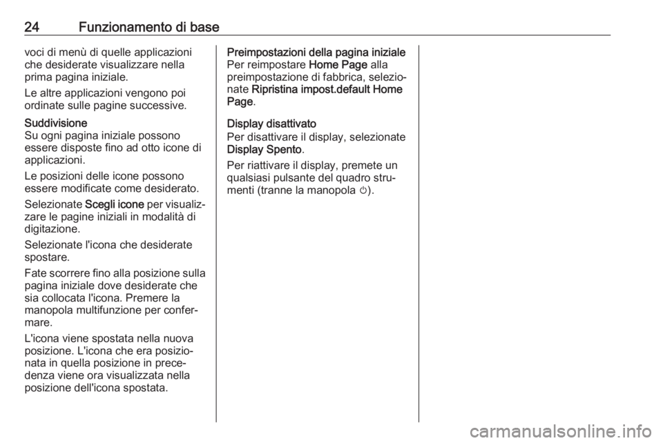 OPEL ASTRA J 2018 Manuale del sistema Infotainment (in Italian) 24Funzionamento di basevoci di menù di quelle applicazioni
che desiderate visualizzare nella
prima pagina iniziale.
Le altre applicazioni vengono poi
ordinate sulle pagine successive.Suddivisione
Su OPEL ASTRA J 2018 Manuale del sistema Infotainment (in Italian) 24Funzionamento di basevoci di menù di quelle applicazioni
che desiderate visualizzare nella
prima pagina iniziale.
Le altre applicazioni vengono poi
ordinate sulle pagine successive.Suddivisione
Su