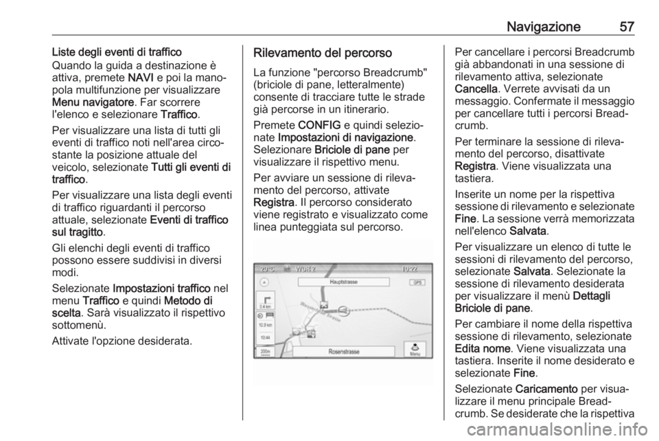 OPEL ASTRA J 2018  Manuale del sistema Infotainment (in Italian) Navigazione57Liste degli eventi di traffico
Quando la guida a destinazione è
attiva, premete  NAVI e poi la mano‐
pola multifunzione per visualizzare
Menu navigatore . Far scorrere
l'elenco e s