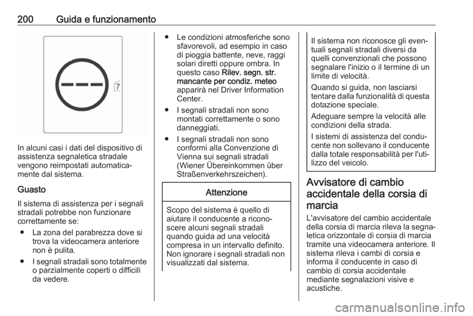 OPEL ASTRA J 2018 Manuale di uso e manutenzione (in Italian) 200Guida e funzionamento
In alcuni casi i dati del dispositivo di
assistenza segnaletica stradale
vengono reimpostati automatica‐
mente dal sistema.
Guasto Il sistema di assistenza per i segnalistra OPEL ASTRA J 2018 Manuale di uso e manutenzione (in Italian) 200Guida e funzionamento
In alcuni casi i dati del dispositivo di
assistenza segnaletica stradale
vengono reimpostati automatica‐
mente dal sistema.
Guasto Il sistema di assistenza per i segnalistra