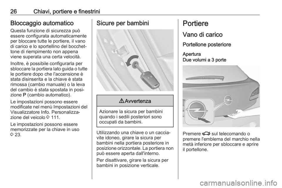 OPEL ASTRA J 2018 Manuale di uso e manutenzione (in Italian) 26Chiavi, portiere e finestriniBloccaggio automaticoQuesta funzione di sicurezza può
essere configurata automaticamente
per bloccare tutte le portiere, il vano
di carico e lo sportellino del bocchet OPEL ASTRA J 2018 Manuale di uso e manutenzione (in Italian) 26Chiavi, portiere e finestriniBloccaggio automaticoQuesta funzione di sicurezza può
essere configurata automaticamente
per bloccare tutte le portiere, il vano
di carico e lo sportellino del bocchet